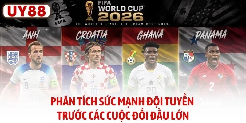 Phân tích sức mạnh đội tuyển trước các cuộc đối đầu lớn
